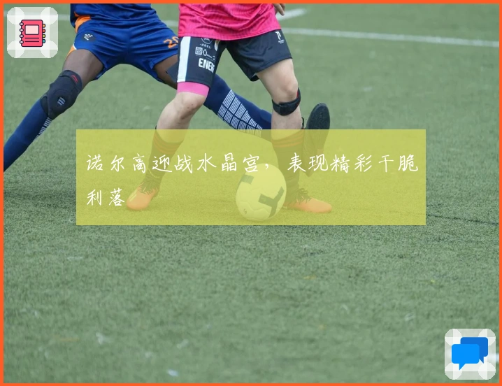 诺尔高迎战水晶宫，表现精彩干脆利落