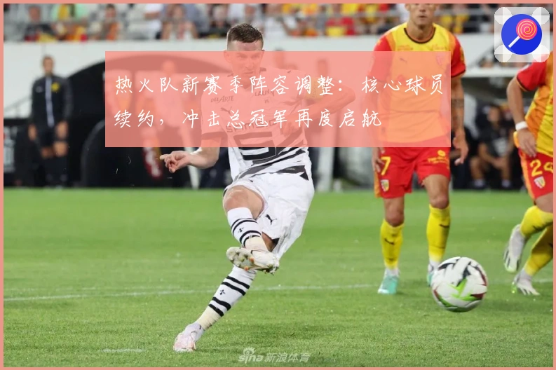热火队新赛季阵容调整：核心球员续约，冲击总冠军再度启航